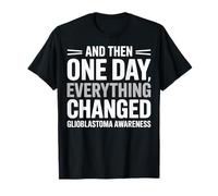 And Then One Day Everything Changed Glioblastoma Awareness T-Shirt