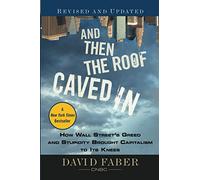 And Then the Roof Caved In: How Wall Street's Greed and Stupidity Brought Capitalism to Its Knees