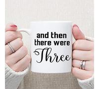 and Then There were Three Coffee Mug Funny Quote Mugs 11oz Coffee Mug Ceramic Coffee Mug Funny Sayings Mugs Unique Novelty Idea for Him, Her, Mom, Wife, Friend, Sister, BFF
