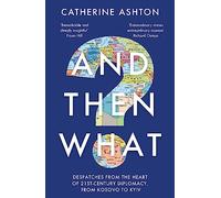 And Then What?: Despatches From the Heart of 21st-Century Diplomacy, From Kosovo to Kiev