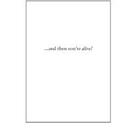 and then you're alive!