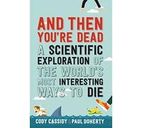 And Then You're Dead: A Scientific Exploration of the World's Most Interesting Ways to Die (Main)