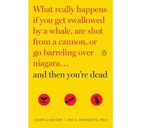 And Then You're Dead: What Really Happens If You Get Swallowed by a Whale, Are Shot from a Cannon, or Go Barreling Over Niagara