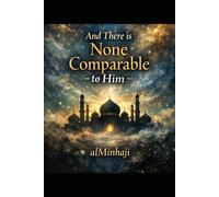 And there is none comparable to Him: a short manual in creed & methodology for the every day Muslim
