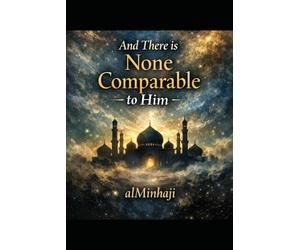 And there is none comparable to Him: a short manual in creed & methodology for the every day Muslim