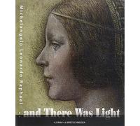 And There Was Light Michelangelo, Leonardo, Raphael: The Masters of the Renaissance, Seen in a New Light. 20 March - 15 August 2010, Eriksbergshallen Goeteborg: 48 (Cataloghi Mostre)