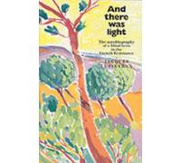 And There Was Light : The Memoir of a Blind Resistance Hero of the Second World War