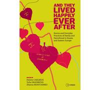 And They Lived Happily Ever After : Norms and Everyday Practices of Family and Parenthood in Russia and Eastern Europe