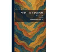And This Is Boston!: And Seashore and Country Too