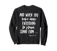 And When You Have Done Everything To Stand Eph 6: 13-14 Sweatshirt