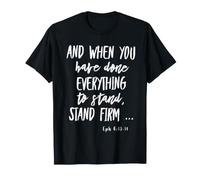 and When You Have Done Everything to Stand Eph 6: 13-14 T-Shirt