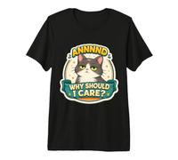and Why Should I Care? Funny Cat Dad Mom Owner Lover Joke Premium T-Shirt