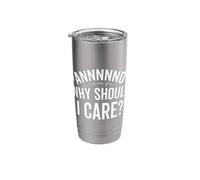 and Why Should I Care Funny Humor Sarcastic Sarcasm Joke Stainless Steel Insulated Tumbler