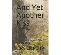 And Yet Another Kiss: Tales of Ghosts and Other Strange things