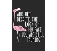 And Yet Despite The Look On My Face You Are Still Talking: Funny Sarcastic sayings Blank Lined Notebook