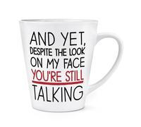 and Yet Despite The Look On My Face You're Still Talking 12oz Latte Mug Cup