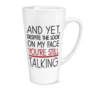 and Yet Despite The Look On My Face You're Still Talking 17oz Large Latte Mug Cup