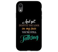 And Yet Despite The Look On My Face You're Still Talking Case for iPhone XR
