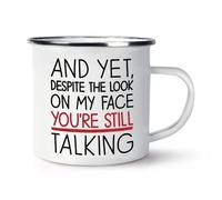 and Yet Despite The Look On My Face You're Still Talking Enamel Mug Cup