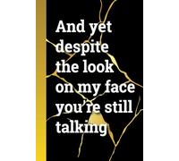 And yet despite the look on my face you're still talking: funny notebooks for adults, 6 x 9 blank lined notebook with 120 pages | gift for men, women, and friends