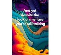 And yet despite the look on my face you're still talking: Funny Pretty Notebook (6"x9" book with 120 pages of lined paper) Great for the office, school home or as a gift