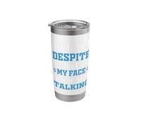 and Yet Despite The Look On My Face You're Still Talking Stainless Steel Insulated Tumbler