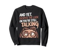 And Yet Despite The Look On My Face You're Still Talking Sweatshirt