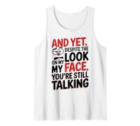 and Yet Despite The Look On My Face You're Still Talking Tank Top