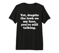 and Yet Despite the Look on My Face Youre Still Talking Work Premium T-Shirt