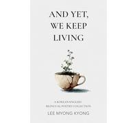 And Yet, We Keep Living: A Korean-English Bilingual Poetry Collection