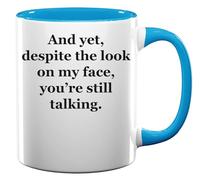 and Yet You are Still Talking Ceramic Tea Coffee Mug Light Blue