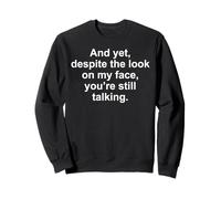 And Yet You're Still Talking Sarcastic Quote Humor Sweatshirt