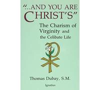 And You are Christ's: The Charism of Virginity and the Celibate Life