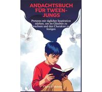 ANDACHTSBUCH FÜR TWEEN-JUNGS: Preteens mit täglicher Inspiration stärken, um im Glauben zu wachsen und den Charakter zu festigen