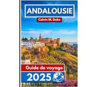 Andalousie Guide de voyage 2025: Découvrez des trésors cachés, des traditions intemporelles et des paysages à couper le souffle dans le sud de l'Espagne