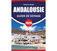 ANDALOUSIE GUIDE DE VOYAGE 2026: Villes historiques, routes panoramiques, cuisine locale, architecture mauresque et idées de voyage pour le sud de l'Espagne