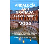 Andalucía and Granada Travel Guide 2023: An Illustrative Guide to Discovering The Beauties of Spain | With Cultural Insights, Multiple Itineraries, ... Locals, Planning Tools & Practical Tips.