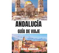 ANDALUCÍA GUÍA DE VIAJE 2026: Desde la Alhambra hasta las costas costeras, una guía completa de cultura, historia, gastronomía y joyas ocultas, ... experiencias auténticas del sur de España