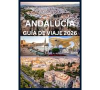 ANDALUCÍA GUÍA DE VIAJE 2026: Tu manual completo sobre las ciudades, pueblos y cultura de Andalucía