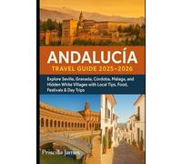 Andalucía Travel Guide 2025-2026: Explore Seville, Granada, Córdoba, Malága, and Hidden White Villages with Local Tips, Food, Festival & Day trips ... insights & cultural gems for smart travelers)
