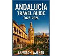 ANDALUCÍA TRAVEL GUIDE 2025-2026: Explore Seville, Granada, Málaga & Southern Spain with Itineraries, Local Tips, Maps & Cultural Highlights