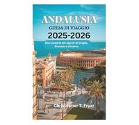 ANDALUSIA GUIDA DI VIAGGIO 2025-2026: Alla scoperta dei segreti di Siviglia, Granada e Cordova