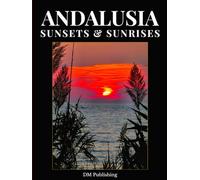 Andalusia Sunsets & Sunrises: A Coffee Table Photo Book of Golden Mediterranean Horizons