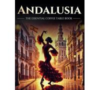 Andalusia: The Essential Coffee Table Book (Explorama): Your Ticket to Andalusia - A Stunning Visual Journey, No Passport Needed!
