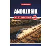 ANDALUSIA TRAIN TRAVEL GUIDE 2026: Explore Scenic Routes, Rail Pass Tips, and Practical Itineraries Across Southern Spain