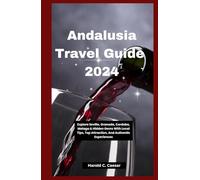 Andalusia Travel Guide 2024: Explore Seville, Granada, Córdoba, Málaga & Hidden Gems with Local Tips, Top Attractions, and Authentic Experiences