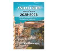 ANDALUSIEN REISEFÜHRER 2025-2026: Entdecken Sie die Geheimnisse von Sevilla, Granada und Córdoba