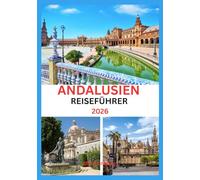 Andalusien Reiseführer 2026: Entdecken, essen und erleben Sie das wahre Andalusien - Ihr Insider-Guide für 2025