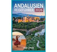 Andalusien Reiseführer 2026: Geschichte, Kultur und verborgene Schätze Südspaniens