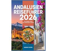 Andalusien Reiseführer 2026: Top-Städte, Essen und verborgene Schätze: Entdecken Sie Kultur, landschaftlich reizvolle Routen, Strände und lokale Erlebnisse in Südspanien.